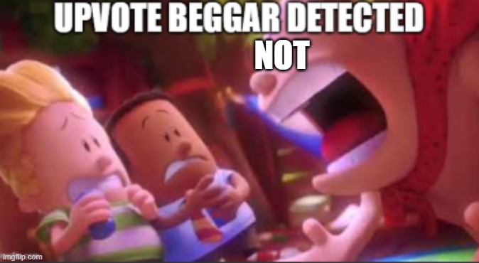 UPVOTE BEGGAR DETECTED | NOT | image tagged in upvote beggar detected | made w/ Imgflip meme maker