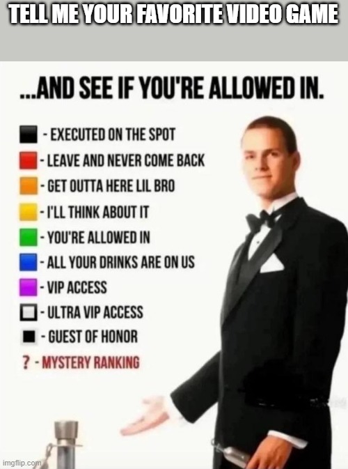 Tell me your favorite video game | TELL ME YOUR FAVORITE VIDEO GAME | image tagged in and see if you're allowed in,memes,funny,video game | made w/ Imgflip meme maker