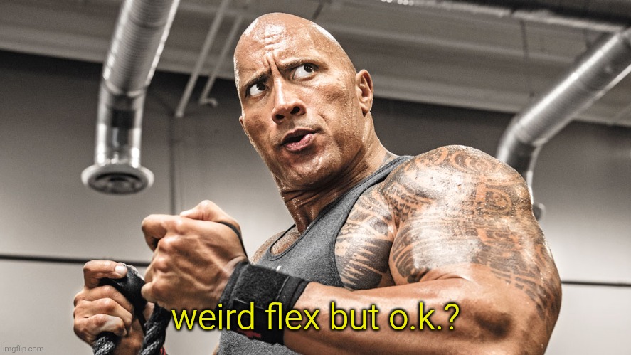 Weird Flex but Okay | weird flex but o.k.? | image tagged in weird flex but okay | made w/ Imgflip meme maker