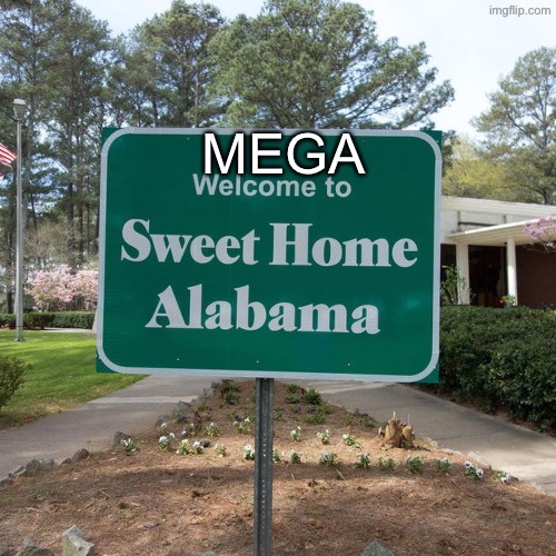 Welcome to sweet home Alabama | MEGA | image tagged in welcome to sweet home alabama | made w/ Imgflip meme maker