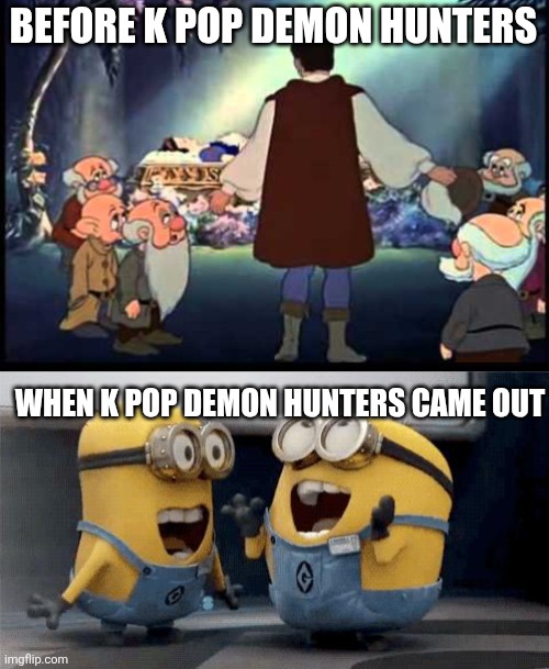 K-pop Demon Hunters be like | BEFORE K POP DEMON HUNTERS; WHEN K POP DEMON HUNTERS CAME OUT | image tagged in snow white's death,memes,excited minions,k-pop demon hunters,be like | made w/ Imgflip meme maker