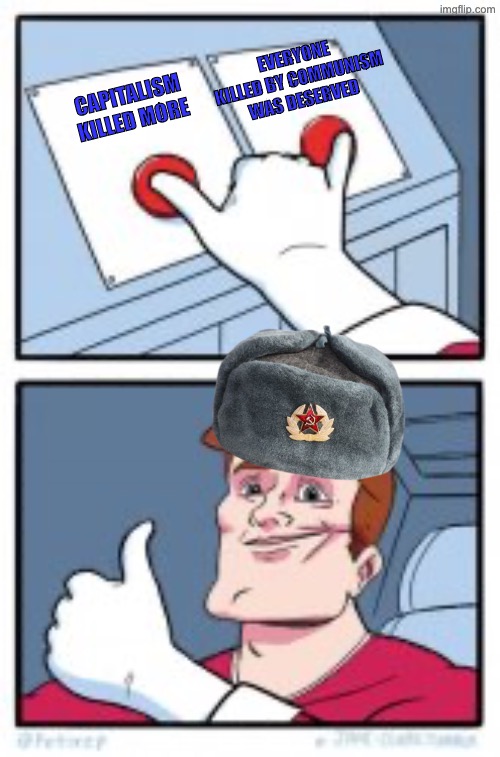 communists called he NAACP social fascist, while the NAACP was literally stopping fascism | EVERYONE KILLED BY COMMUNISM WAS DESERVED; CAPITALISM KILLED MORE | image tagged in 2 buttons together | made w/ Imgflip meme maker