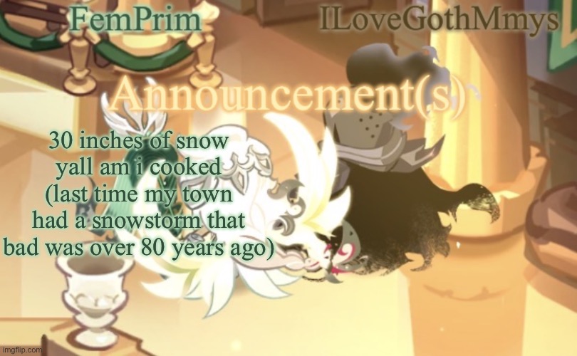Ts is gonna cancel school so at least we have that | 30 inches of snow yall am i cooked (last time my town had a snowstorm that bad was over 80 years ago) | image tagged in femprim and ilovegothmmys shared anno temp | made w/ Imgflip meme maker