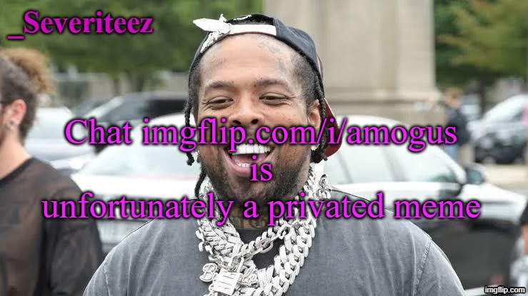 zad | Chat imgflip.com/i/amogus is unfortunately a privated meme | image tagged in severiteez westside funn announcement template | made w/ Imgflip meme maker