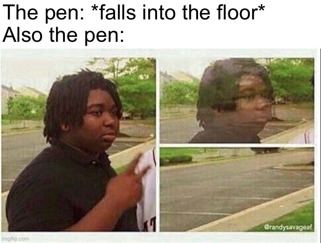 black guy disappearing | The pen: *falls into the floor*
Also the pen: | image tagged in black guy disappearing,relatable,memes | made w/ Imgflip meme maker