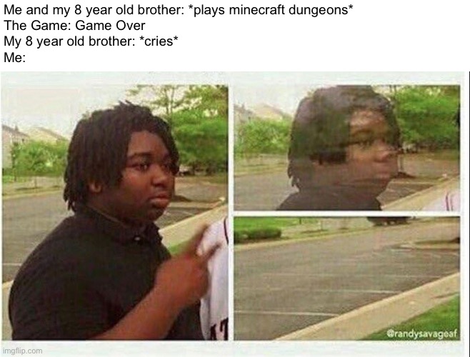 black guy disappearing | Me and my 8 year old brother: *plays minecraft dungeons*
The Game: Game Over
My 8 year old brother: *cries*
Me: | image tagged in black guy disappearing,relatable,memes,minecraft memes,siblings | made w/ Imgflip meme maker