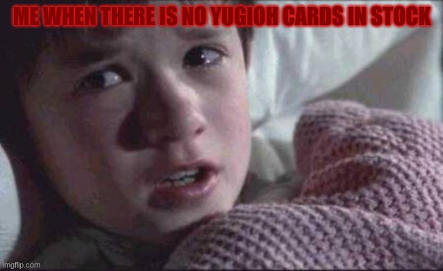 I See Dead People Meme | ME WHEN THERE IS NO YUGIOH CARDS IN STOCK | image tagged in memes,i see dead people | made w/ Imgflip meme maker