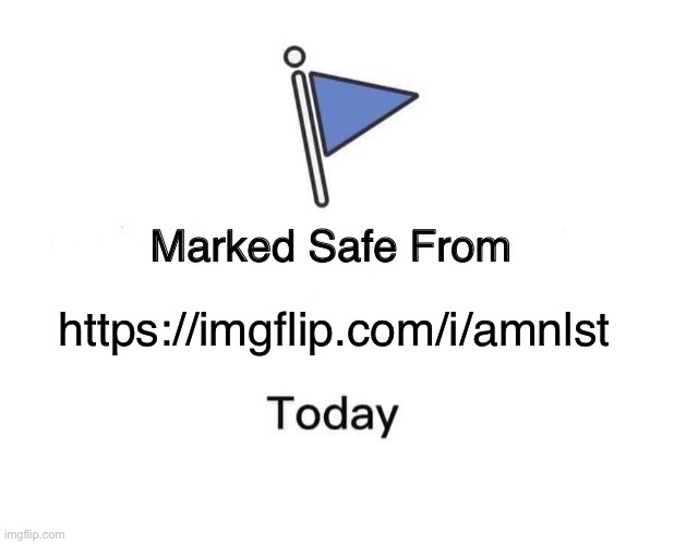 Marked safe from _____ today | https://imgflip.com/i/amnlst | image tagged in memes,marked safe from,good morning | made w/ Imgflip meme maker