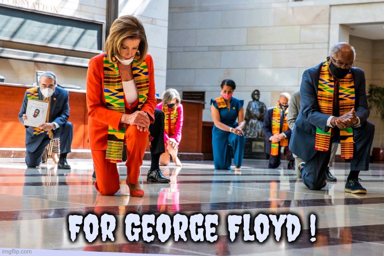 Democrats Kneeling | For George Floyd ! | image tagged in democrats kneeling | made w/ Imgflip meme maker
