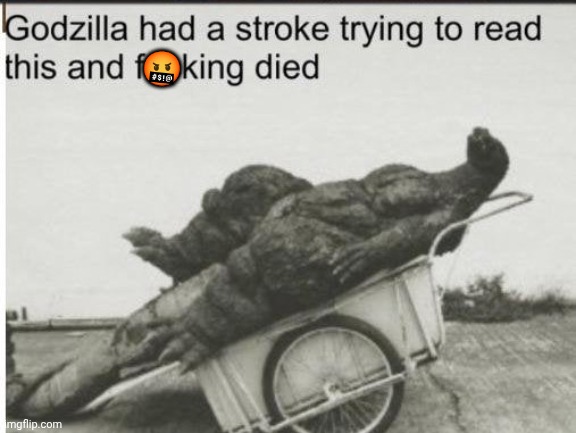 Godzilla | ? | image tagged in godzilla | made w/ Imgflip meme maker