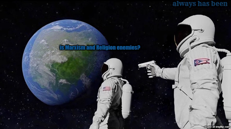 communism is inherently atheistic, no matter what commies say | always has been; is Marxism and Religion enemies? | image tagged in memes,always has been,marxism,anti religion,communism,communist | made w/ Imgflip meme maker