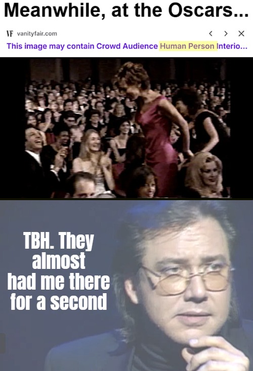 TBH. They almost had me there for a second | image tagged in funny,hollywood,oscars | made w/ Imgflip meme maker