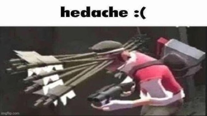 Headache tf2 | image tagged in headache tf2 | made w/ Imgflip meme maker