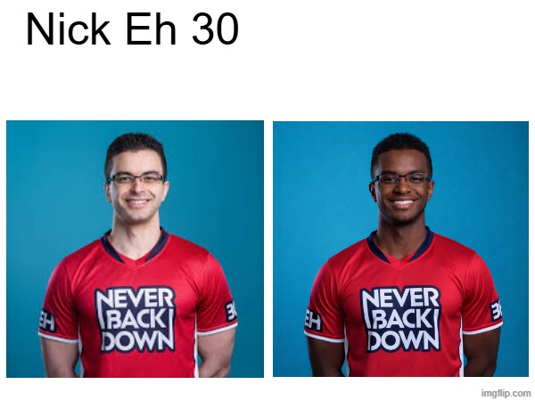 Nick Eh 30 | made w/ Imgflip meme maker