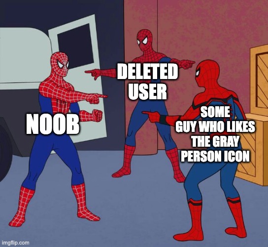 The gray person icon | DELETED USER; NOOB; SOME GUY WHO LIKES THE GRAY PERSON ICON | image tagged in spider man triple,memes,icons,imgflip,noob,relatable | made w/ Imgflip meme maker