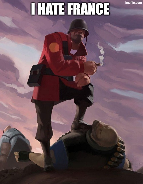 I HATE FRANCE | image tagged in tf2 soldier poster crop | made w/ Imgflip meme maker