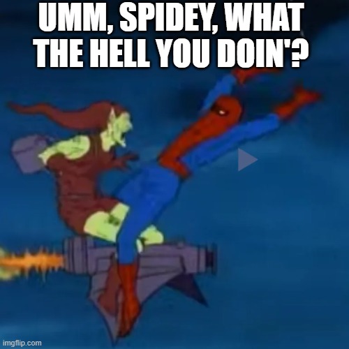 Spiderhomo Spiderhomo | UMM, SPIDEY, WHAT THE HELL YOU DOIN'? | image tagged in spiderman | made w/ Imgflip meme maker