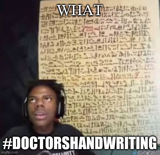 speed reading ancient symbols | WHAT; #DOCTORSHANDWRITING | image tagged in speed reading ancient symbols | made w/ Imgflip meme maker