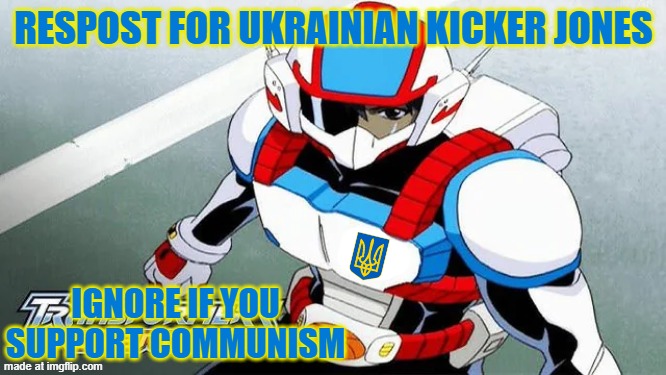 RESPOST FOR UKRAINIAN KICKER JONES; IGNORE IF YOU SUPPORT COMMUNISM | made w/ Imgflip meme maker