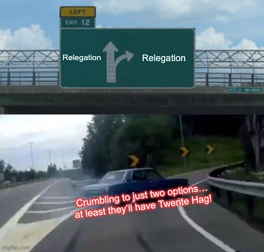 Left Exit 12 Off Ramp Meme | Relegation; Relegation; Crumbling to just two options… at least they’ll have Twente Hag! | image tagged in memes,left exit 12 off ramp | made w/ Imgflip meme maker