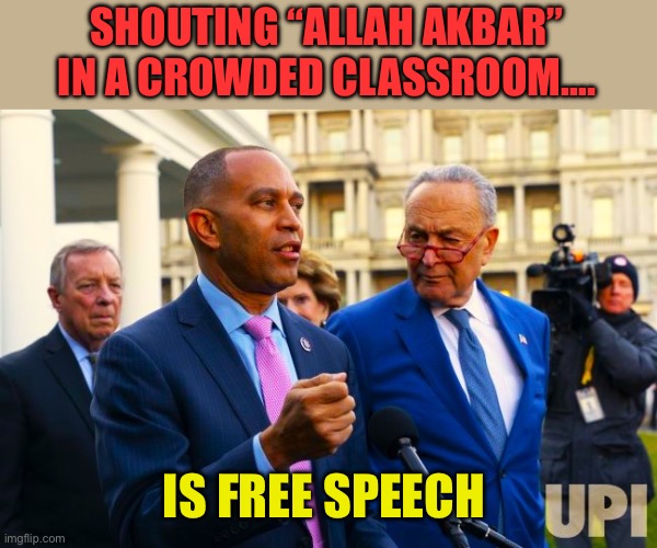 Democrat logic | SHOUTING “ALLAH AKBAR” IN A CROWDED CLASSROOM…. IS FREE SPEECH | image tagged in dick durbin hakeem jeffries and chuck schumer,democrats,democratic socialism,incompetence,radical islam | made w/ Imgflip meme maker