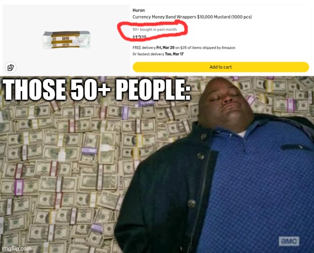 10,000x1,000=10,000,000 | THOSE 50+ PEOPLE: | image tagged in huell money,money,oh wow are you actually reading these tags,fbi open up,nuclear explosion,the end is near | made w/ Imgflip meme maker