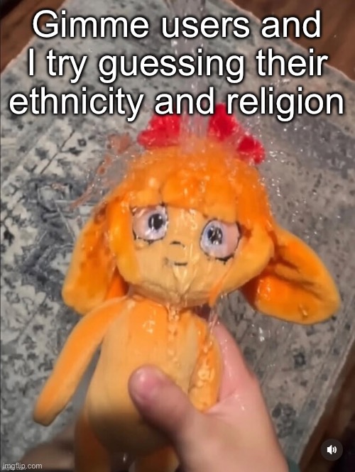 mymy showe | Gimme users and I try guessing their ethnicity and religion | image tagged in mymy showe | made w/ Imgflip meme maker
