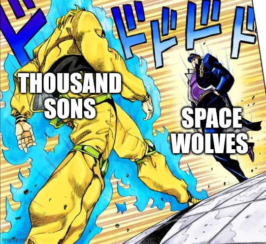 Eternal War of Nerds and Jocks | THOUSAND SONS; SPACE WOLVES | image tagged in jojo's walk,warhammer 40k | made w/ Imgflip meme maker