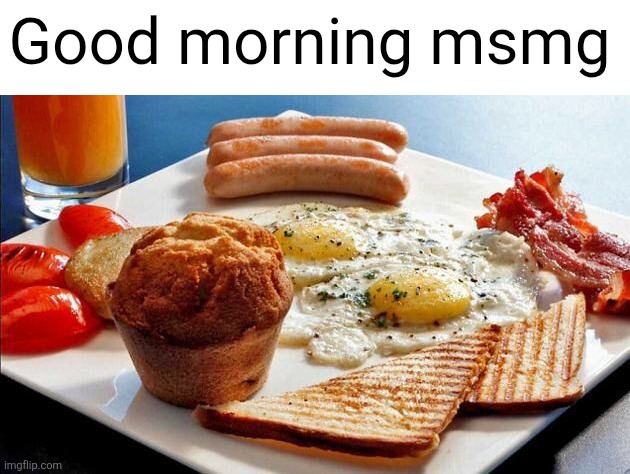 Breakfast Options | Good morning msmg | image tagged in breakfast options | made w/ Imgflip meme maker