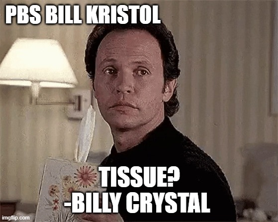 BILLY CRYSTAL Stage Name progeny of BILL KRISTOL of PBS | PBS BILL KRISTOL TISSUE?
-BILLY CRYSTAL | image tagged in billy crystal tissues,pbs,pbs kids,the princess bride,harry styles,donald trump | made w/ Imgflip meme maker