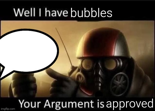 well i have bubbles | image tagged in well i have bubbles | made w/ Imgflip meme maker