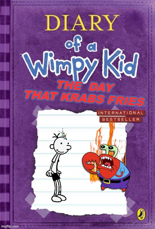 Diary of a Wimpy Kid Cover Template | THE  DAY THAT KRABS FRIES | image tagged in diary of a wimpy kid cover template | made w/ Imgflip meme maker