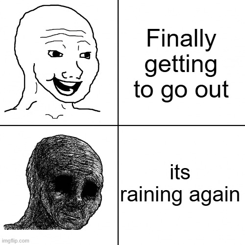 #imabrit | Finally getting to go out; its raining again | image tagged in happy wojak vs depressed wojak,british | made w/ Imgflip meme maker