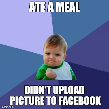 If only.. | ATE A MEAL DIDN'T UPLOAD PICTURE TO FACEBOOK | image tagged in memes,success kid,futurama fry,food,hungry,humor | made w/ Imgflip meme maker
