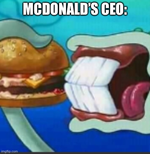POV: McDonald’s ceo trying new burger | MCDONALD’S CEO: | image tagged in squidward eating a krabby patty | made w/ Imgflip meme maker