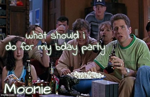 moons Randy temp | what should i do for my bday party | image tagged in moons randy temp | made w/ Imgflip meme maker