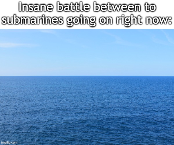 Title | Insane battle between to submarines going on right now: | image tagged in funny,meme,memes,funny meme,funny memes | made w/ Imgflip meme maker