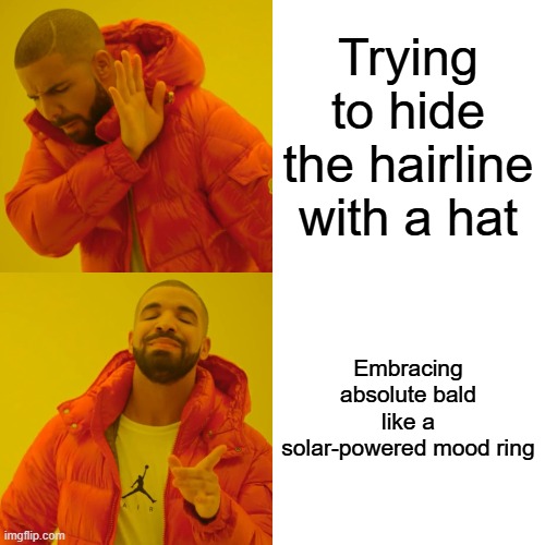 Drake Hotline Bling | Trying to hide the hairline with a hat; Embracing absolute bald like a solar-powered mood ring | image tagged in memes,drake hotline bling | made w/ Imgflip meme maker