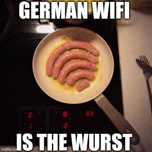 German WIFI Is The Wurst | GERMAN WIFI; IS THE WURST | image tagged in chrisjoines1 | made w/ Imgflip meme maker