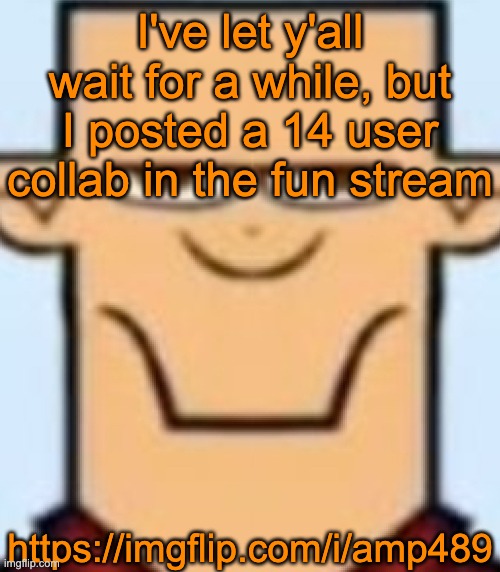 Sped Tyler | I've let y'all wait for a while, but I posted a 14 user collab in the fun stream; https://imgflip.com/i/amp489 | image tagged in sped tyler | made w/ Imgflip meme maker