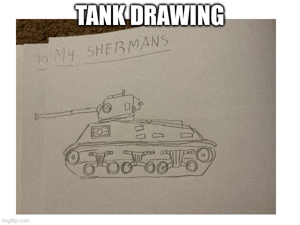 Tank drawing 1 | TANK DRAWING | image tagged in drawing,tank,tanks,noice | made w/ Imgflip meme maker