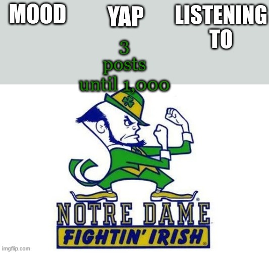 3 more | 3 posts until 1,000 | image tagged in notre_dame_fan102's second announcement temp | made w/ Imgflip meme maker