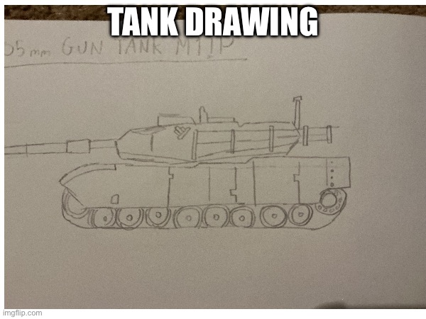 Tank drawing 002 | TANK DRAWING | image tagged in tank,drawing | made w/ Imgflip meme maker