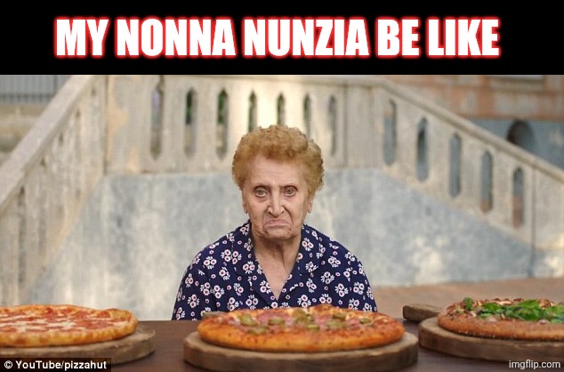 Old Italian Lady | MY NONNA NUNZIA BE LIKE | image tagged in old italian lady | made w/ Imgflip meme maker