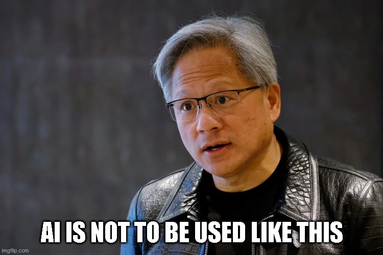 Nvidia Jensen Huang | AI IS NOT TO BE USED LIKE THIS | image tagged in artificial intelligence | made w/ Imgflip meme maker