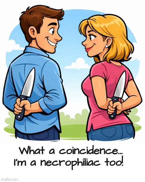 When they prefer dead in bed | What a coincidence... I'm a necrophiliac too! | image tagged in kinky,sex jokes,praying mantis,dark humor | made w/ Imgflip meme maker