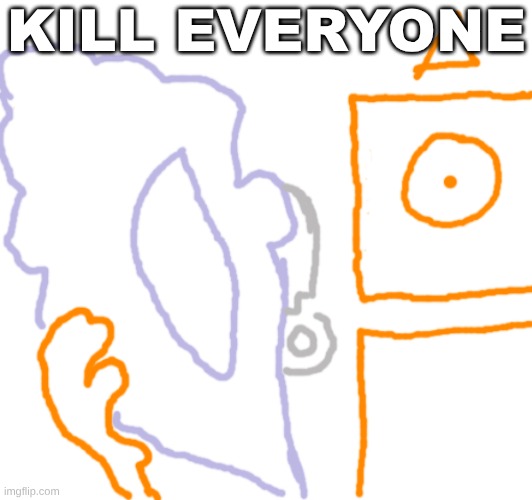 KILL EVERYONE | made w/ Imgflip meme maker