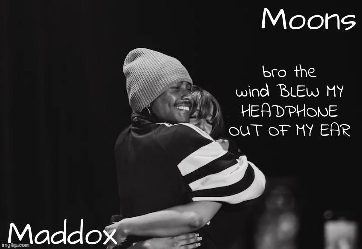 Maddox n moons - Steve n pink temp | bro the wind BLEW MY HEADPHONE OUT OF MY EAR | image tagged in maddox n moons - steve n pink temp | made w/ Imgflip meme maker