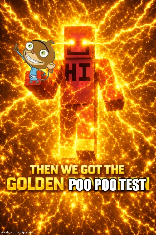then we got the golden dandelion | POO POO TEST | image tagged in then we got the golden dandelion | made w/ Imgflip meme maker