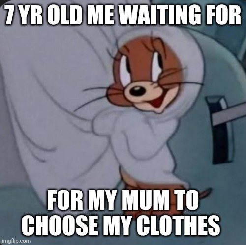Good times ? | 7 YR OLD ME WAITING FOR; FOR MY MUM TO CHOOSE MY CLOTHES | image tagged in after the shower | made w/ Imgflip meme maker